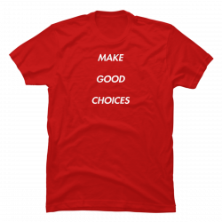 make good choices shirt